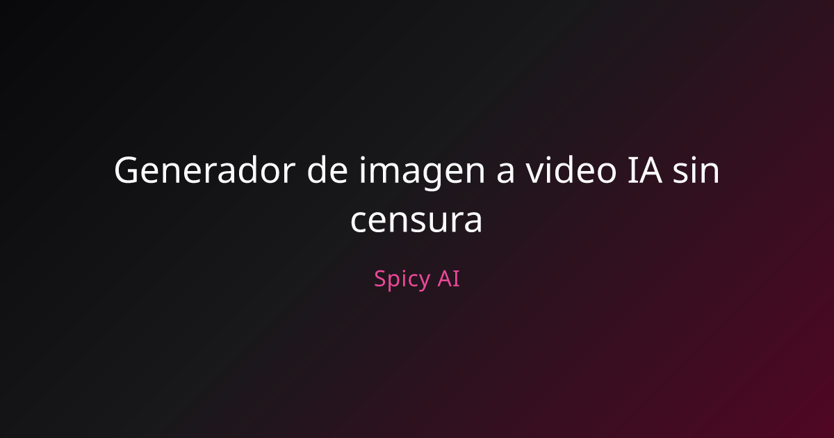 Generador de imagen a video IA sin censura | Spicy AI
